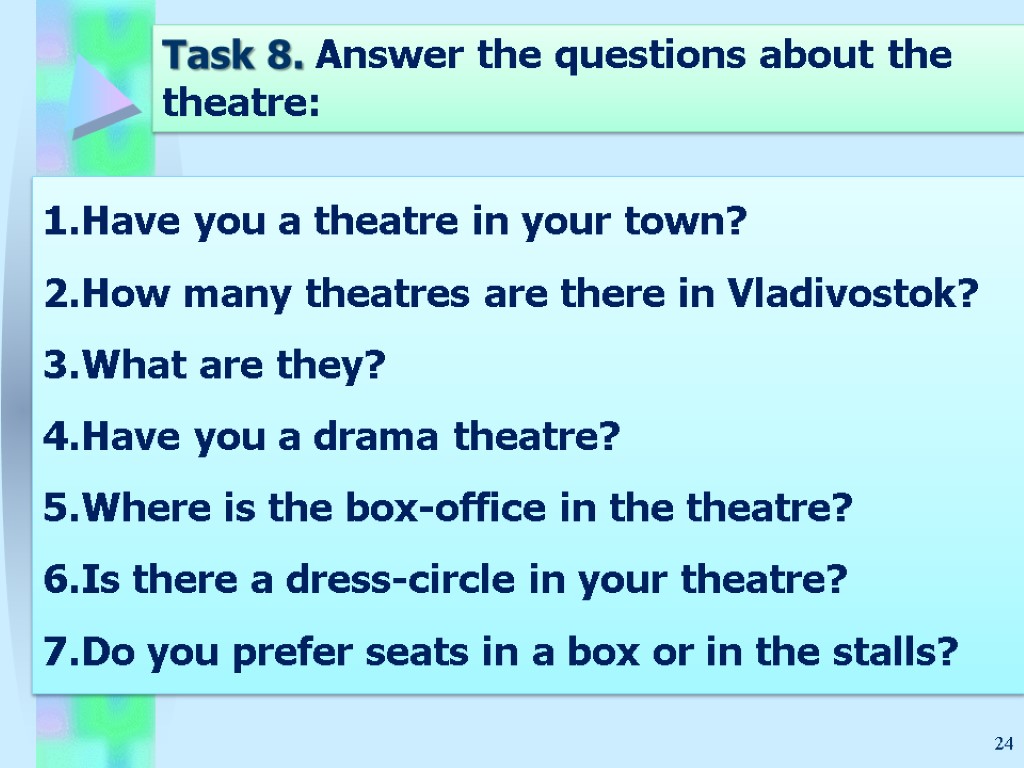 24 Task 8. Answer the questions about the theatre: Have you a theatre in